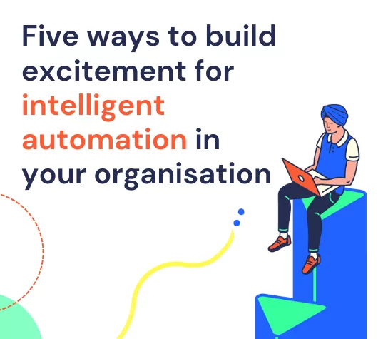 Building excitement for intelligent automation: 5 key steps to engage your teams with Robotic Process Automation